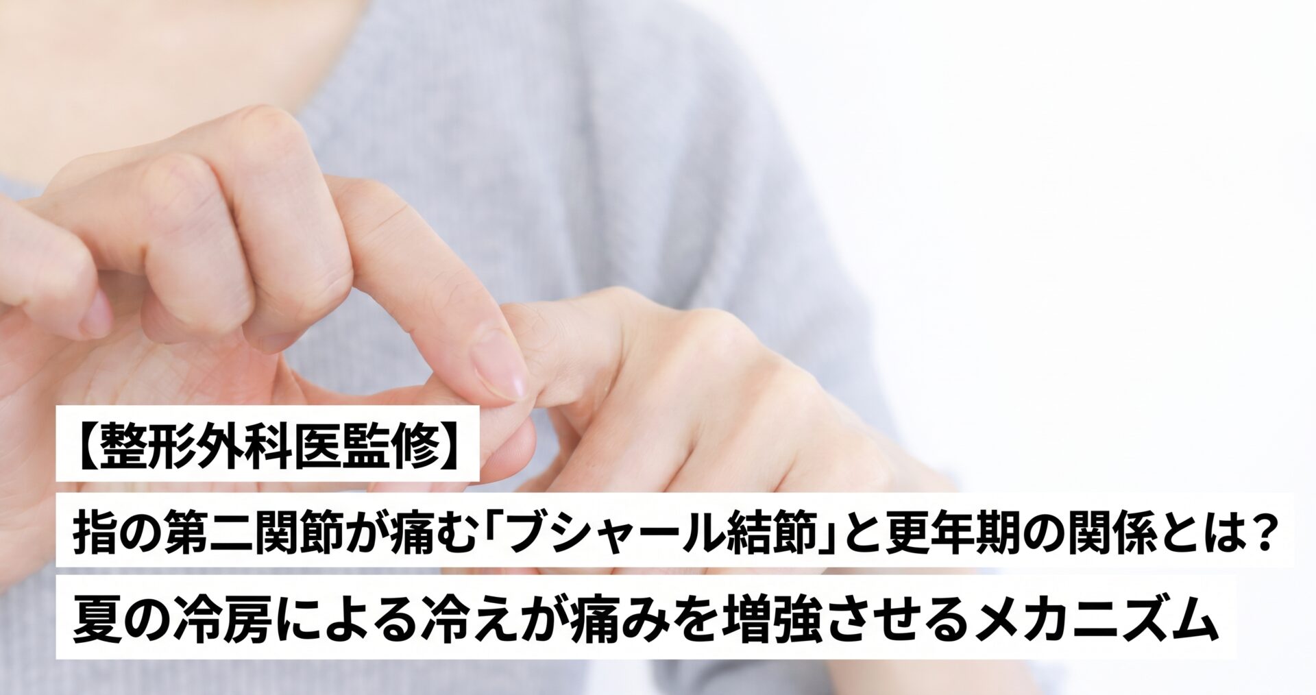 【整形外科医監修】指の第二関節が痛む「ブシャール結節」と更年期の関係とは?夏の冷房による冷えが痛みを増強させるメカニズム